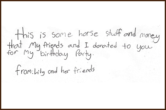 Card Back: This is some horse stuff and money that my friends and I donated to you for my birthday party. From: Lily and her friends.